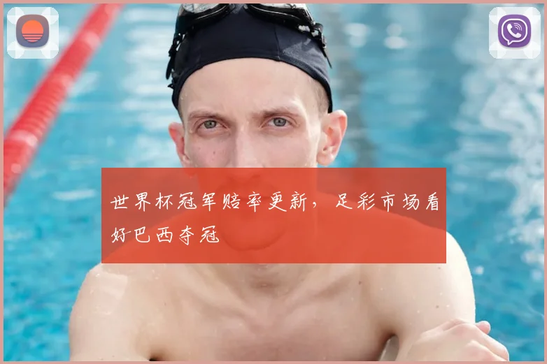 世界杯冠军赔率更新,足彩市场看好巴西夺冠