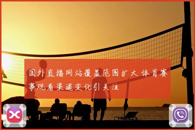 国外直播网站覆盖范围扩大 体育赛事观看渠道变化引关注