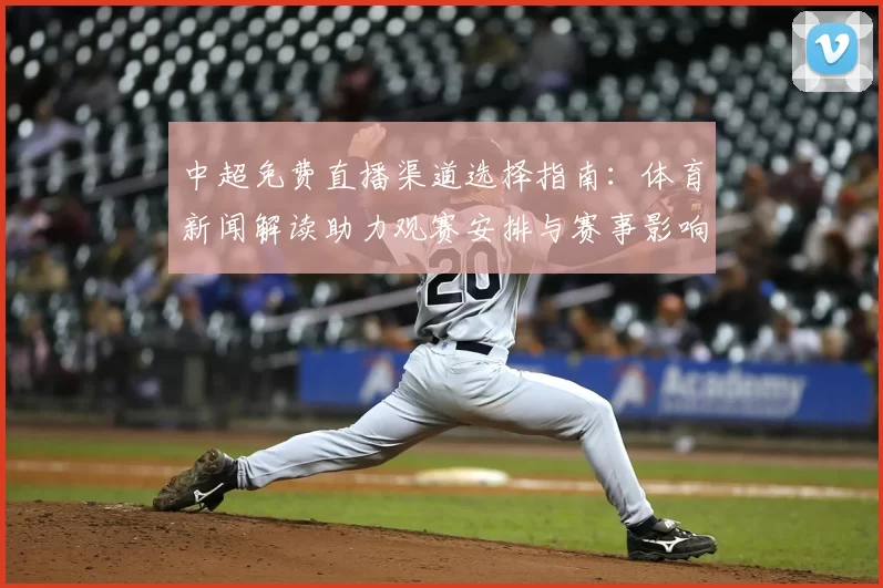 中超免费直播渠道选择指南：体育新闻解读助力观赛安排与赛事影响