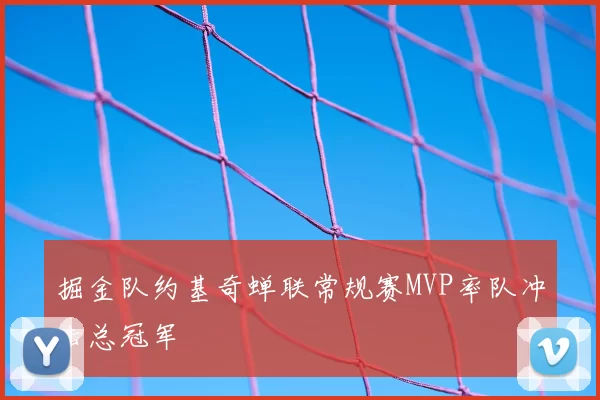 掘金队约基奇蝉联常规赛MVP率队冲击总冠军