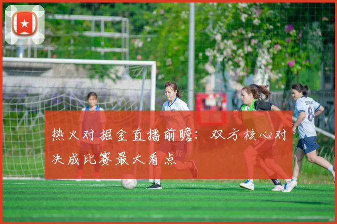 热火对掘金直播前瞻：双方核心对决成比赛最大看点