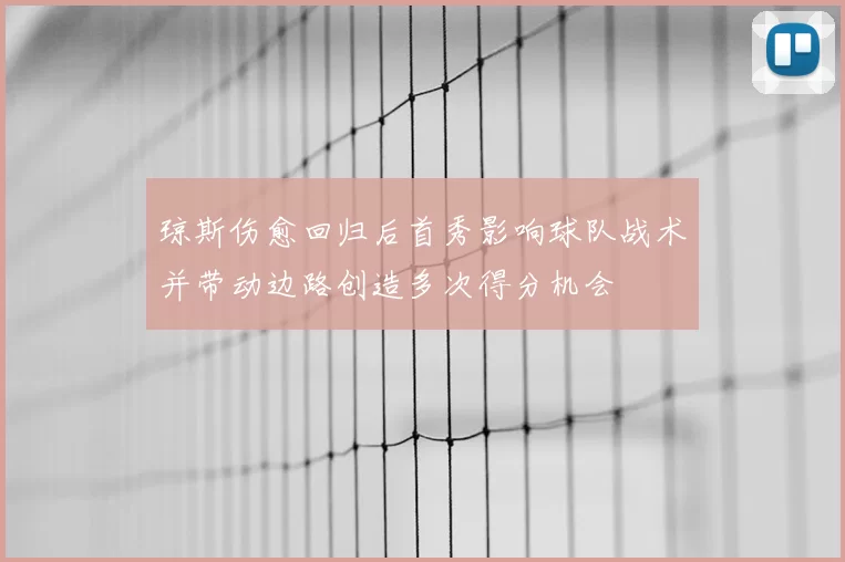 琼斯伤愈回归后首秀影响球队战术并带动边路创造多次得分机会