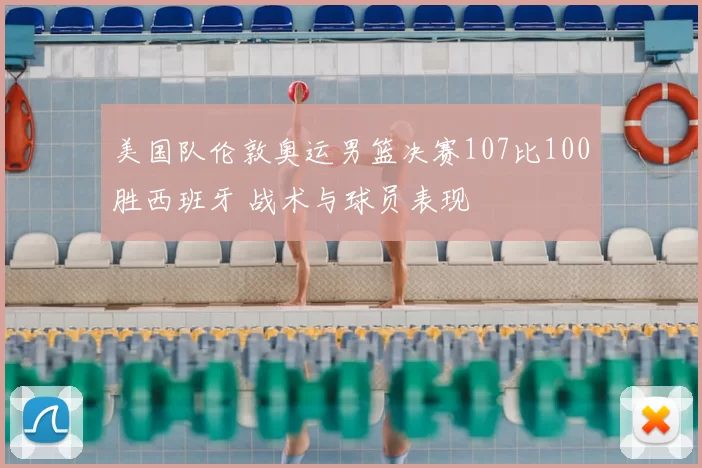 美国队伦敦奥运男篮决赛107比100胜西班牙 战术与球员表现